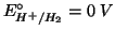 $E^\circ_{{H^+}/H_2}=0\;V$