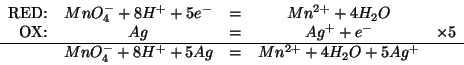 \begin{displaymath}
\begin{array}{rcccr}
\mbox{RED:}&{MnO_4^-}+8{H^+}+5{e^-}&=&{...
...MnO_4^-}+8{H^+}+5Ag&=&{Mn^{2+}}+4{H_2O}+5{Ag^+}&\\
\end{array}\end{displaymath}