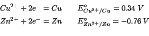 \begin{eqnarray*}
{Cu^{2+}}+2{e^-}=Cu&&E^\circ_{{Cu^{2+}}/Cu}=0.34\;V\\
{Zn^{2+}}+2{e^-}=Zn&&E^\circ_{{Zn^{2+}}/Zn}=-0.76\;V\\
\end{eqnarray*}