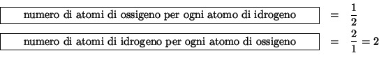 \begin{eqnarray*}
\fbox{\begin{minipage}{0.6\linewidth}\begin{center}numero di a...
...atomo di ossigeno \end{center}\end{minipage}}&=&\frac{2}{1}=2\\
\end{eqnarray*}