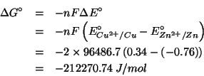 \begin{eqnarray*}
\Delta{}G^\circ&=&-nF\Delta{}E^\circ\\
&=&-nF\Parenthesis{E^\...
....7\Parenthesis{0.34-\Parenthesis{-0.76}}\\
&=&-212270.74\;J/mol
\end{eqnarray*}