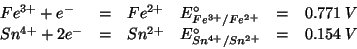 \begin{displaymath}
\begin{array}{lcllcl}
{Fe^{3+}}+{e^-}&=&{Fe^{2+}}&E^\circ_{{...
...n^{2+}}&E^\circ_{{Sn^{4+}}/{Sn^{2+}}}&=&0.154\;V\\
\end{array}\end{displaymath}