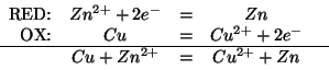 \begin{displaymath}
\begin{array}{rcccr}
\mbox{RED:}&{Zn^{2+}}+2{e^-}&=&Zn&\\
\...
...}+2{e^-}&\\ \hline
&Cu+{Zn^{2+}}&=&{Cu^{2+}}+Zn&\\
\end{array}\end{displaymath}