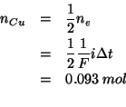 \begin{eqnarray*}
\NOf{Cu}&=&\frac{1}{2}n_e\\
&=&\frac{1}{2}\frac{1}{F}i\Delta{}t\\
&=&0.093\;mol\\
\end{eqnarray*}