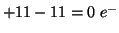 $+11-11=0\;{e^-}$