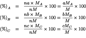 \begin{eqnarray*}
\PercentOf{A}&=&\frac{na\times M_A}{nM}\times100=\frac{aM_A}{M...
...C}&=&\frac{nc\times M_C}{nM}\times100=\frac{cM_C}{M}\times100\\
\end{eqnarray*}