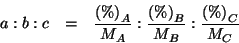 \begin{eqnarray*}
a:b:c&=&\frac{\PercentOf{A}}{M_A}:\frac{\PercentOf{B}}{M_B}:\frac{\PercentOf{C}}{M_C}
\end{eqnarray*}