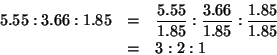 \begin{eqnarray*}
5.55:3.66:1.85&=&\frac{5.55}{1.85}:\frac{3.66}{1.85}:\frac{1.85}{1.85}\\
&=&3:2:1
\end{eqnarray*}
