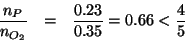 \begin{eqnarray*}
\frac{\NOf{P}}{\NOf{O_2}}&=&\frac{0.23}{0.35}=0.66<\frac{4}{5}
\end{eqnarray*}