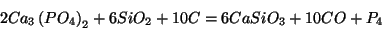 \begin{displaymath}
2{Ca_3\left(PO_4\right)_2}+6SiO_2+10C=6CaSiO_3+10CO+P_4
\end{displaymath}