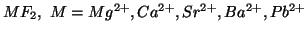 $MF_2,\ M=Mg^{2+},Ca^{2+},Sr^{2+},Ba^{2+},Pb^{2+}$