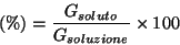 \begin{displaymath}
(\%)=\frac{G_{soluto}}{G_{soluzione}}\times100
\end{displaymath}