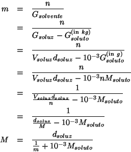 \begin{eqnarray*}
m&=&\frac{n}{G_{solvente}}\\
&=&\frac{n}{G_{soluz}-G_{soluto}...
...luto}}\\
M&=&\frac{d_{soluz}}{\frac{1}{m}+\TenTo{-3}M_{soluto}}
\end{eqnarray*}