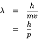 \begin{eqnarray*}
\lambda&=&\frac{h}{mv}\\
&=&\frac{h}{p}
\end{eqnarray*}