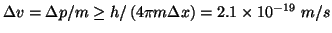 $\Delta{}v=\Delta{}p/m\ge{}h/\left(4\pi{}m\Delta{}x\right)=2.1\times10^{-19}\;m/s$