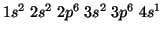 $1s^2\;2s^2\;2p^6\;3s^2\;3p^6\;4s^1$