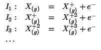 $
\begin{array}{lccc}
I_1:&X_{(g)}&=&X^{+}_{(g)}+{e^-}\\
I_2:&X^{+}_{(g)}&=&X^{...
...(g)}+{e^-}\\
I_3:&X^{+2}_{(g)}&=&X^{+3}_{(g)}+{e^-}\\
\dots&&&\\
\end{array}$
