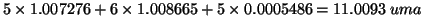 $5\times1.007276+6\times1.008665+5\times0.0005486=11.0093\;uma$