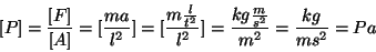 \begin{displaymath}
\ConcOf{P}=\frac{\ConcOf{F}}{\ConcOf{A}}=\ConcOf{\frac{ma}{l...
...{l}{t^2}}{l^2}}=\frac{kg\frac{m}{s^2}}{m^2}=\frac{kg}{ms^2}=Pa
\end{displaymath}