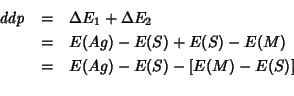 \begin{eqnarray*}
\mathit{ddp}&=&\Delta{}E_1+\Delta{}E_2\\
&=&E(Ag)-E(S)+E(S)-E(M)\\
&=&E(Ag)-E(S)-[E(M)-E(S)]\\
\end{eqnarray*}