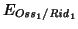 $E_{\mathit{Oss}_1/\mathit{Rid}_1}$