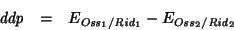 \begin{eqnarray*}
\mathit{ddp}&=&E_{\mathit{Oss}_1/\mathit{Rid}_1}-E_{\mathit{Oss}_2/\mathit{Rid}_2}
\end{eqnarray*}