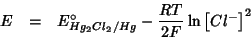 \begin{eqnarray*}
E&=&E^{\circ}_{Hg_2{Cl_2}/Hg}-\frac{RT}{2F}\ln\left[Cl^-\right]^2
\end{eqnarray*}