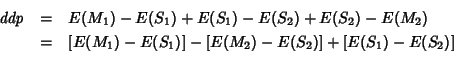 \begin{eqnarray*}
\mathit{ddp}&=&E(M_1)-E(S_1)+E(S_1 )-E(S_2)+E(S_2)-E(M_2)\\
&...
...right]-\left[E(M_2)-E(S_2)\right]+\left[E(S_1 )-E(S_2)\right]\\
\end{eqnarray*}