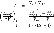 \begin{eqnarray*}
V^\prime_i&=&\frac{V_i+V_{i+1}}{2}\\
\left(\frac{\Delta{}\mat...
...{ddp}_{i+1}-\mathit{ddp}_i}{V_{i+1}-V_i}\\
i&=&1\cdots (N-1)\\
\end{eqnarray*}
