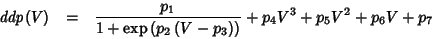 \begin{eqnarray*}
\mathit{ddp}(V)&=&\frac{p_1}{1+\exp\left(p_2\left(V-p_3\right)\right)}+p_4V^3+p_5V^2+p_6V+p_7
\end{eqnarray*}