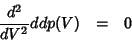 \begin{eqnarray*}
\frac{d^2}{dV^2}ddp(V)&=&0
\end{eqnarray*}