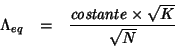 \begin{eqnarray*}
\Lambda_{eq}&=&\frac{\mathit{costante}\times\sqrt{K}}{\sqrt{N}}
\end{eqnarray*}