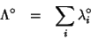 \begin{eqnarray*}
\Lambda^\circ&=&\sum_i\lambda^\circ_i
\end{eqnarray*}