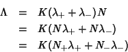 \begin{eqnarray*}
\Lambda&=&K(\lambda_++\lambda_-)N\\
&=&K(N\lambda_++N\lambda_-)\\
&=&K(N_+\lambda_++N_-\lambda_-)
\end{eqnarray*}