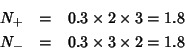 \begin{eqnarray*}
N_+&=&0.3\times2\times3=1.8\\
N_-&=&0.3\times3\times2=1.8
\end{eqnarray*}