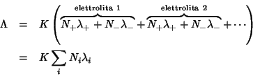\begin{eqnarray*}
\Lambda&=&K\left(\overbrace{N_+\lambda_++N_-\lambda_-}^\mathrm...
...^\mathrm{elettrolita\ 2}+\cdots\right)\\
&=&K\sum_iN_i\lambda_i
\end{eqnarray*}