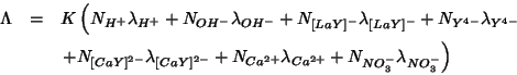 \begin{eqnarray*}
\Lambda&=&K\left(N_{H^+}\lambda_{H^+}+N_{OH^-}\lambda_{OH^-}+N...
...}+N_{Ca^{2+}}\lambda_{Ca^{2+}}+N_{NO_3^-}\lambda_{NO_3^-}\right)
\end{eqnarray*}