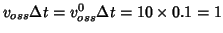 $v_{oss}\Delta{}t=v^0_{oss}\Delta{}t=10\times0.1=1$