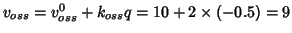 $v_{oss}=v^0_{oss}+k_{oss}q=10+2\times(-0.5)=9$