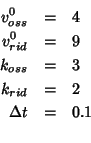 \begin{eqnarray*}
v^0_{oss}&=&4\\
v^0_{rid}&=&9\\
k_{oss}&=&3\\
k_{rid}&=&2\\
\Delta{}t&=&0.1\\
\end{eqnarray*}