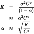 \begin{eqnarray*}
K&=&\frac{\alpha^2{}{C^\circ}}{(1-\alpha)}\\
&\approx&\alpha^2{}{C^\circ}\\
\alpha&\approx&\sqrt{\frac{K}{C^\circ}}
\end{eqnarray*}