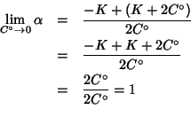 \begin{eqnarray*}
\lim_{C^\circ\rightarrow0}\alpha&=&\frac{-K+(K+2C^\circ)}{2C^\...
...ac{-K+K+2C^\circ}{2C^\circ}\\
&=&\frac{2C^\circ}{2C^\circ}=1\\
\end{eqnarray*}