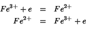 \begin{eqnarray*}
Fe^{3+}+e&=&Fe^{2+}\\
Fe^{2+}&=&Fe^{3+}+e\\
\end{eqnarray*}