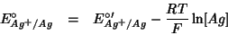 \begin{eqnarray*}
E^{\circ}_{Ag^+/Ag}&=&E^{\circ\prime}_{Ag^+/Ag}-\frac{RT}{F}\ln[Ag]
\end{eqnarray*}