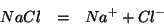 \begin{eqnarray*}
NaCl&=&Na^++Cl^-
\end{eqnarray*}