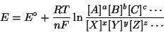 \begin{displaymath}
E=E^\circ+\frac{RT}{nF}\ln\frac{[A]^{a}[B]^{b}[C]^{c}\cdots}{[X]^{x}[Y]^{y}[Z]^{z}\cdots}
\end{displaymath}