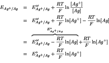 \begin{eqnarray*}
E_{Ag^+/Ag}&=&E^{\circ\prime}_{Ag^+/Ag}+\frac{RT}{F}\ln\frac{[...
...}{F}\ln[Ag^+]\\
&=&E^{\circ}_{Ag^+/Ag}+\frac{RT}{F}\ln[Ag^+]\\
\end{eqnarray*}