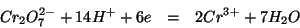 \begin{eqnarray*}
Cr_2O_7^{2-}+14H^++6e&=&2Cr^{3+}+7H_2O
\end{eqnarray*}