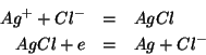 \begin{eqnarray*}
Ag^++Cl^-&=&AgCl\\
AgCl+e&=&Ag+Cl^-
\end{eqnarray*}