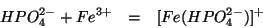 \begin{eqnarray*}
HPO_4^{2-}+Fe^{3+}&=&[Fe(HPO_4^{2-})]^+
\end{eqnarray*}